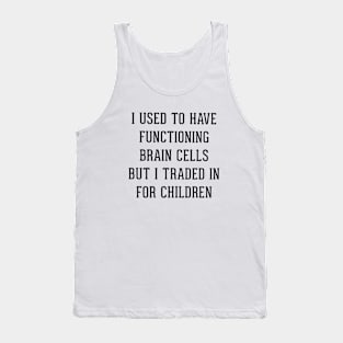 I Used To Have Functioning Brain Cells But I Traded In For Children Son Daughter Tank Top